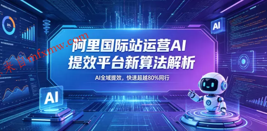 阿里国际站运营AI提效平台新算法解析26年5月新课,AI全域提效,快速超越80%同行