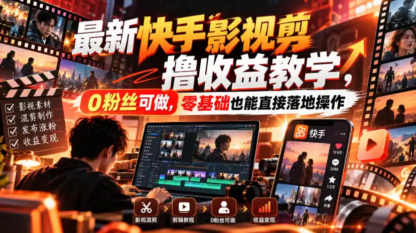 最新快手影视混剪撸收益教学，0粉丝可做，零基础也能直接落地操作-免费项目网