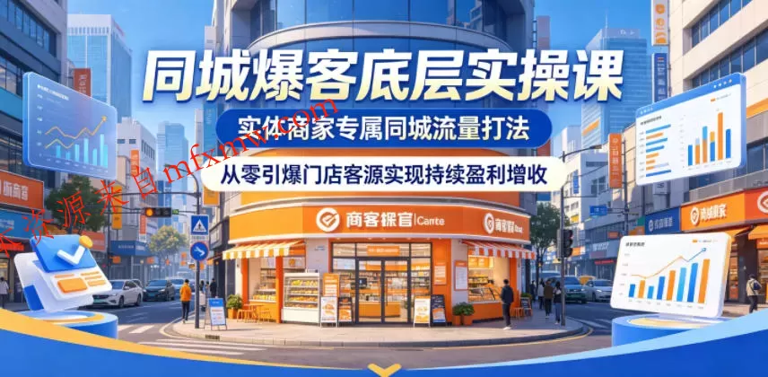 同城爆客底层实操课,实体商家专属同城流量打法,从零引爆门店客源实现持续盈利增收