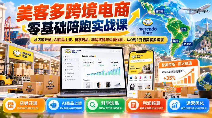美客多跨境电商零基础陪跑实战课:从店铺开通、AI商品上架、科学选品、利润核算与运营优化,从0到1开启美客多跨境-免费项目网