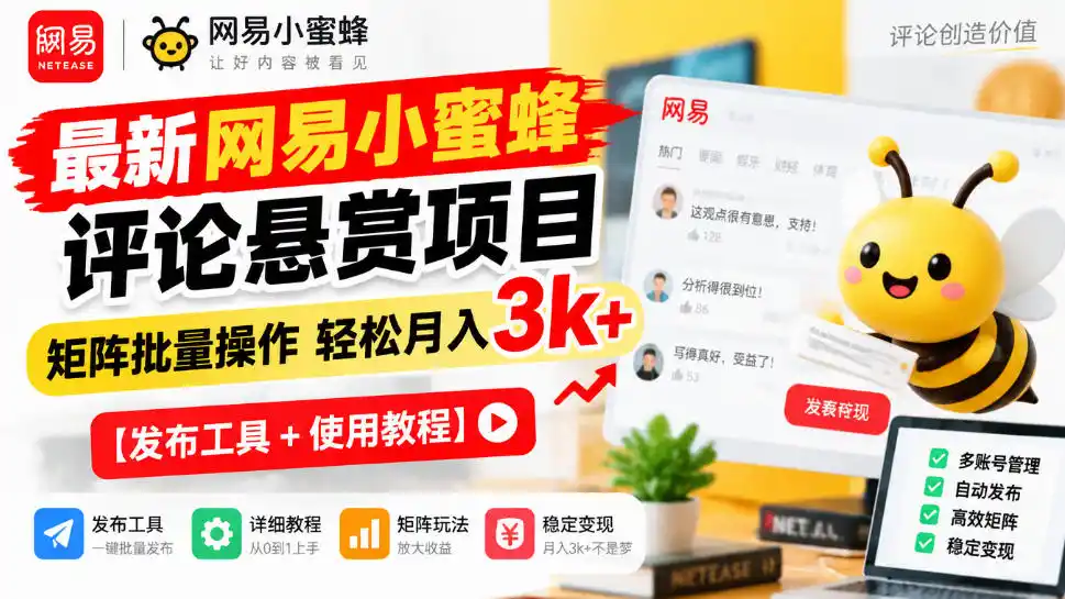 最新网易小蜜蜂评论悬赏项目，矩阵批量操作轻松月入3k+【发布工具＋使用教程】-免费项目网