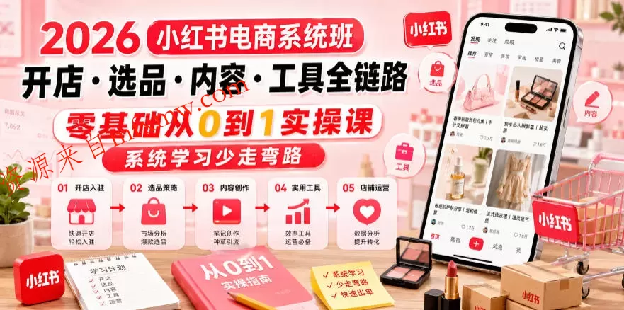 2026小红书电商系统班开店・选品・内容・工具全链路,零基础从0到1实操课,系统学习少走弯路