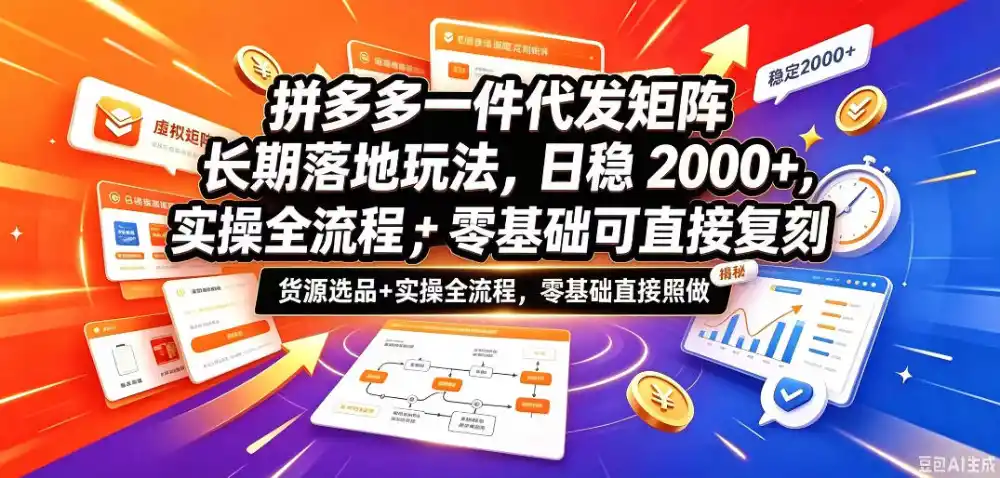 拼多多一件代发矩阵长期落地玩法，日稳入2k+，选品货源+实操全流程，零基础可直接复刻【拆解】-免费项目网