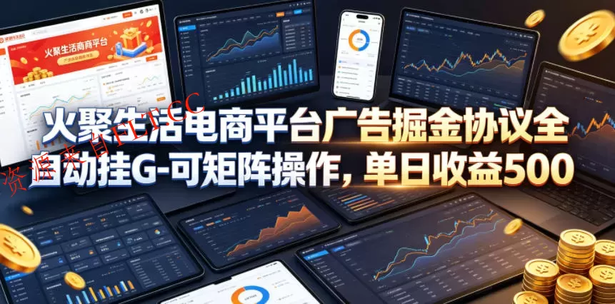 火聚生活电商平台广告掘金协议全自动挂G-可矩阵操作，单日收益5张+【揭秘】
