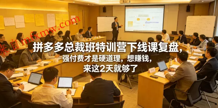 拼多多总裁班特训营下线课复盘，强付费才是硬道理，想賺钱，来这2天就够了