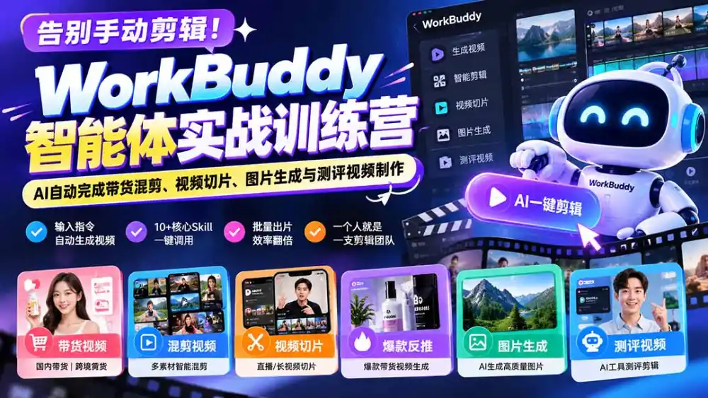 告别手动剪辑！WorkBuddy智能体实战训练营：AI自动完成带货混剪、视频切片、图片生成与测评视频制作-免费项目网