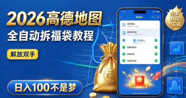 2026高德地图全自动拆福袋项目，全套教程+工具，自动运行解放双手，轻松上手日入100+【揭秘】-免费项目网