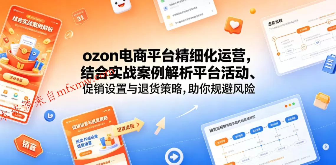 ozon电商平台精细化运营，结合实战案例解析平台活动、促销设置与退货策略，助你规避风险、提升销量