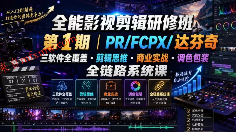 全能影视剪辑研修班第1期|PR/FCPX/达芬奇三软件全覆盖・剪辑思维・商业实战・调色包装全链路系统课