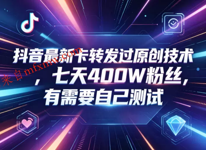 抖音最新卡转发过原创技术，七天400W粉丝，有需要自己测试