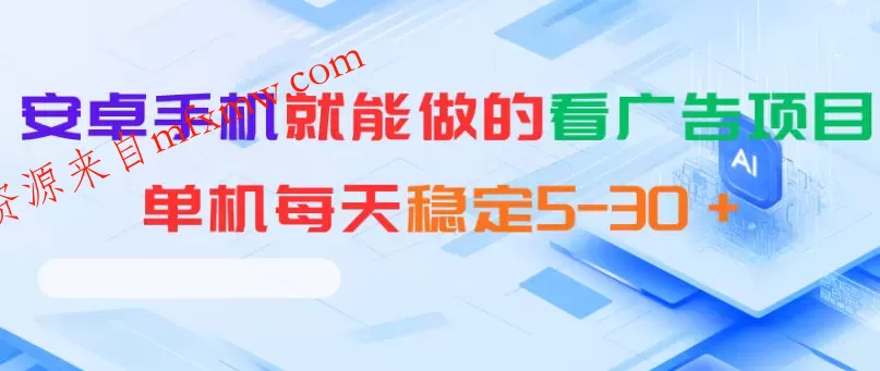 安卓手机就能做的看广告项目，单机每天稳定5-30＋