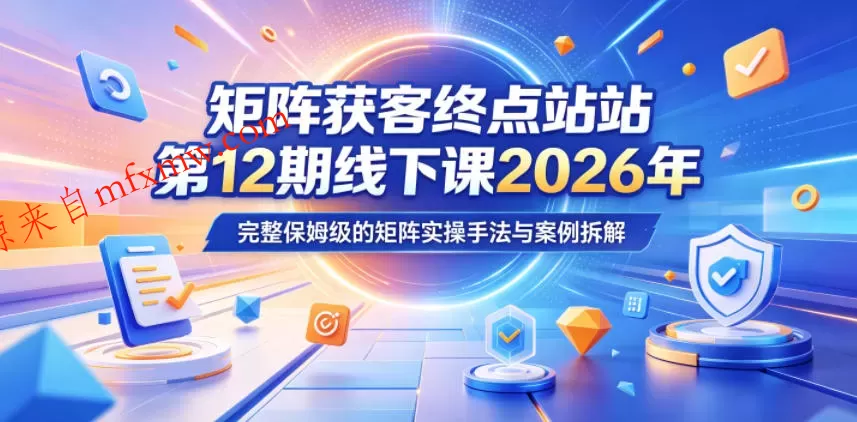 矩阵获客终点站第12期线下课2026年5月22-23号,完整保姆级的矩阵实操手法与案例拆解