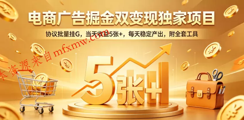 电商广告掘金双变现独家项目,协议批量挂G,当天收益5张+,每天稳定产出,附全套工具【揭秘】