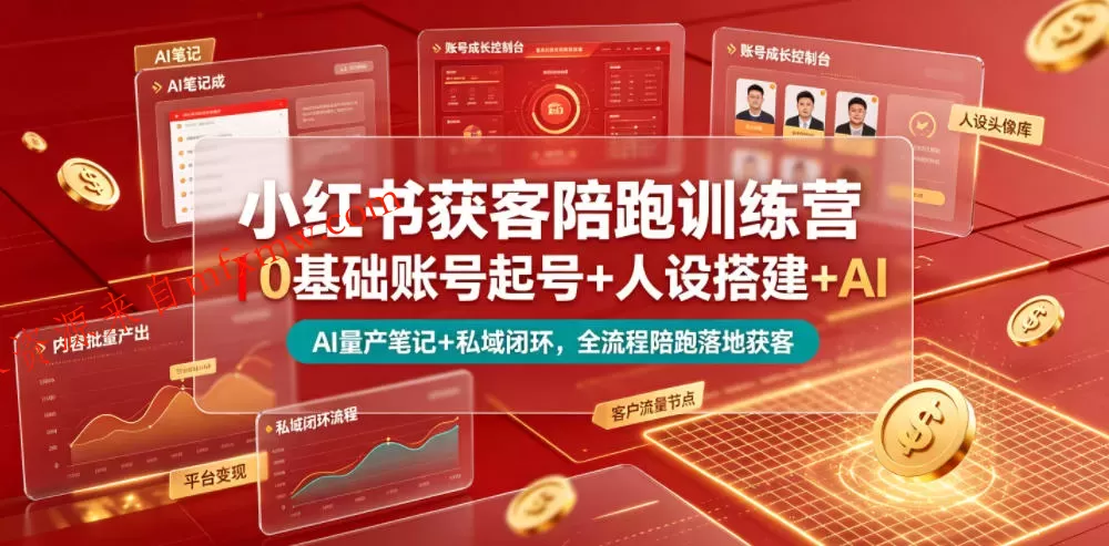 小红书获客陪跑训练营｜0基础账号起号+人设搭建+AI量产笔记+平台变现+私域闭环，全流程陪跑落地获客