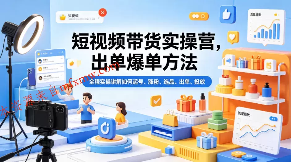 短视频带货实操营，出单爆单方法，全程实操讲解如何起号、涨粉、选品、出单、投放（更新0515）