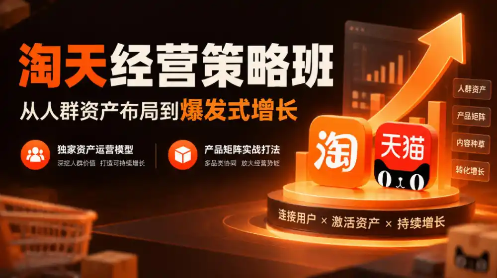 淘天经营策略班,从人群资产布局到爆发式增长,独家资产运营模型,产品矩阵实战打法-免费项目网