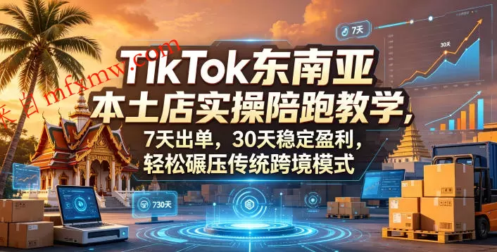 TikTok东南亚本土店实操陪跑教学,7天出单,30天稳定盈利,轻松碾压传统跨境模式(更新0516)