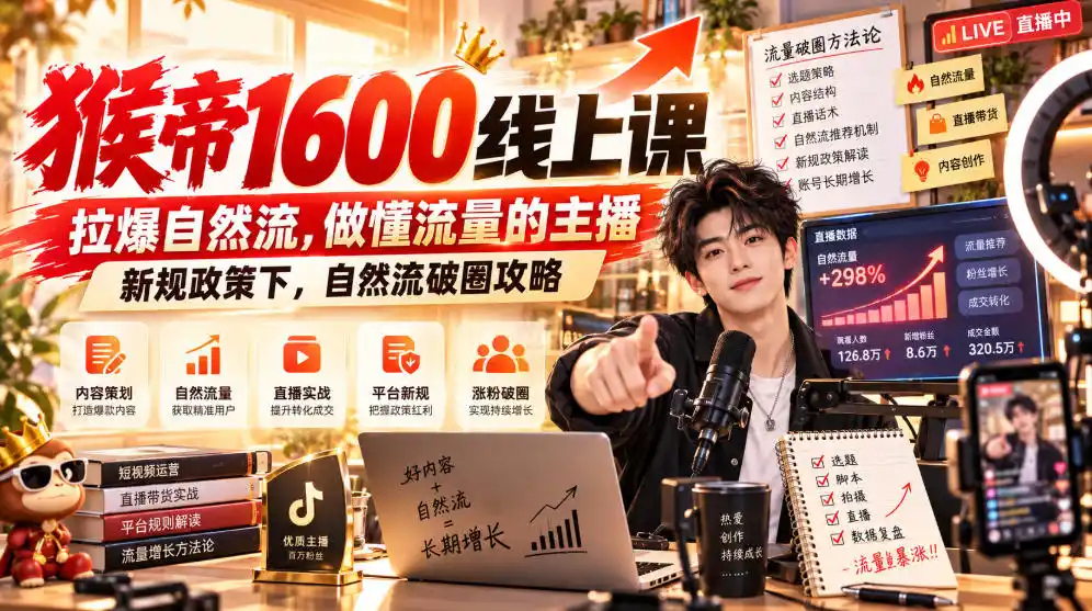 猴帝1600线上课，拉爆自然流，做懂流量的主播，新规政策下，自然流破圈攻略【更新260926】-免费项目网