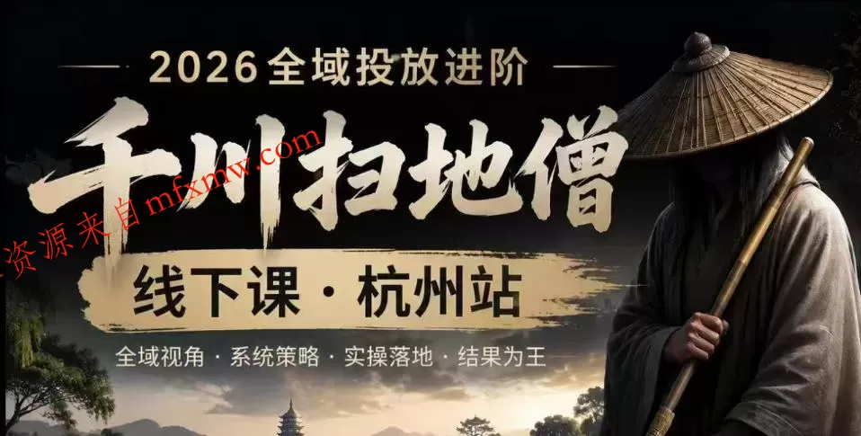 千川扫地僧2026抖音全域投放进阶课，少走弯路·快速起量·掌控增长，6月12-14号杭州线下课（更新）