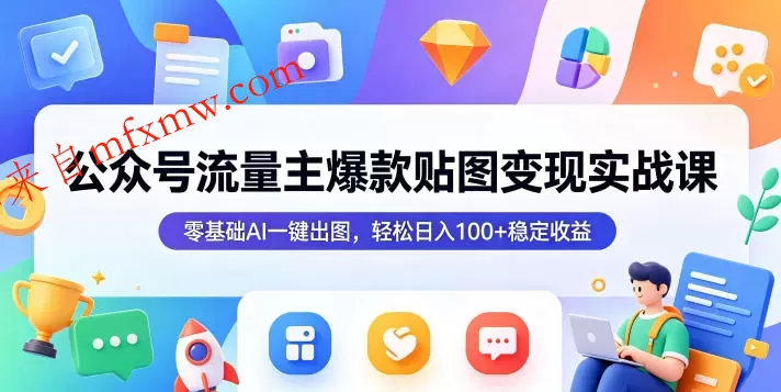公众号流量主爆款贴图变现实战课，零基础AI一键出图，轻松日入100+稳定收益