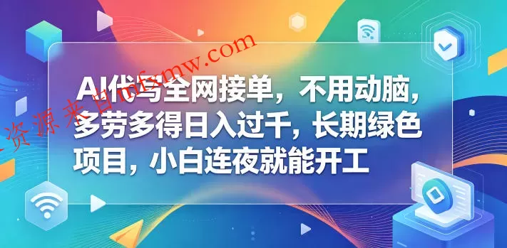 AI代写全网接单,不用动脑,多劳多得日入过千,长期绿色项目,小白连夜就能开工【揭秘】