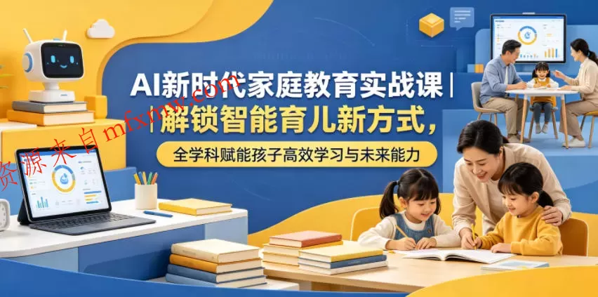 AI新时代家庭教育实战课|解锁智能育儿新方式,全学科赋能孩子高效学习与未来能力