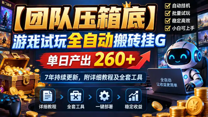【团队压箱底】游戏试玩全自动搬砖挂G，单日产出260+，7年持续更新，附详细教程及全套工具【揭秘】-免费项目网