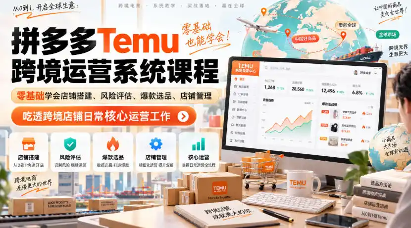 Temu跨境拼多多运营系统课程，零基础学会店铺搭建、风险评估、爆款选品、店铺管理，吃透跨境店铺日常核心运营工作-免费项目网
