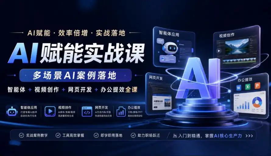 AI赋能实战课,多场景AI案例落地,智能体+视频创作+网页开发+办公提效全课