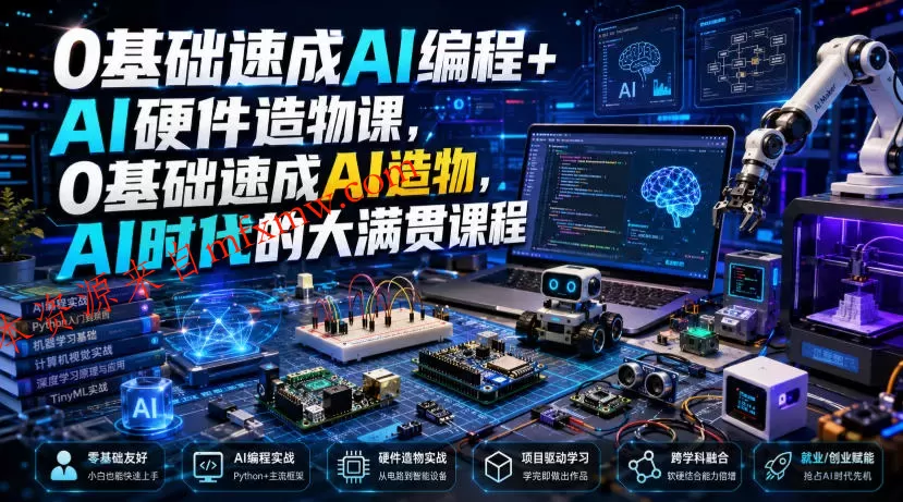 0基础速成AI编程+AI硬件造物课,0基础速成AI造物,AI时代的大满贯课程