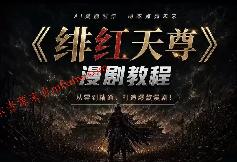 绯红天尊AI漫剧系统教程|从零入门到精通,工具运用+剧本创作+爆款逻辑+提示词素材+镜头剪辑,全套爆款漫剧落地实战课