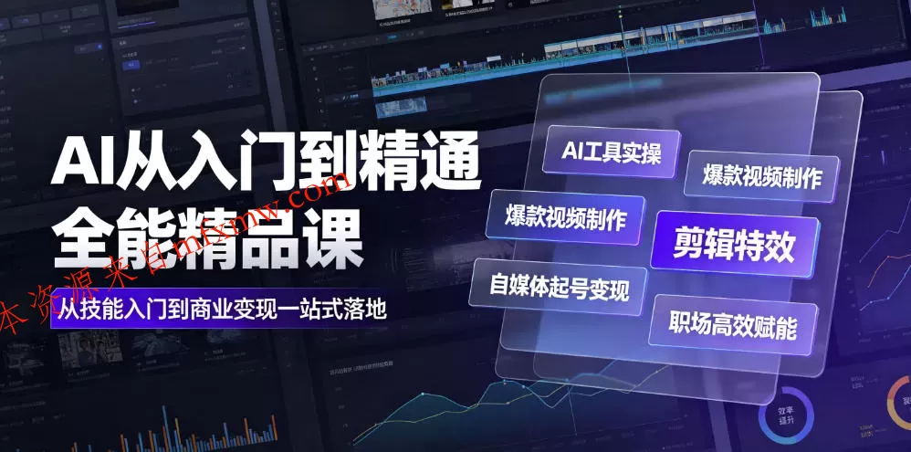 AI从入门到精通全能精品课|AI工具实操+爆款视频制作+剪辑特效+自媒体起号变现+职场高效赋能全教程