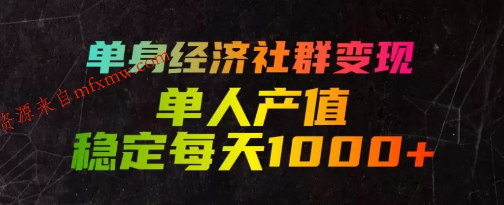 单身经济社群变现玩法,单人产值稳定每天1000+,门槛低好上手,稳定可持续【揭秘】