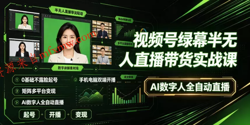 视频号绿幕半无人直播带货实战课|0基础不露脸起号、手机电脑双端开播、矩阵多平台变现、AI数字人全自动直播