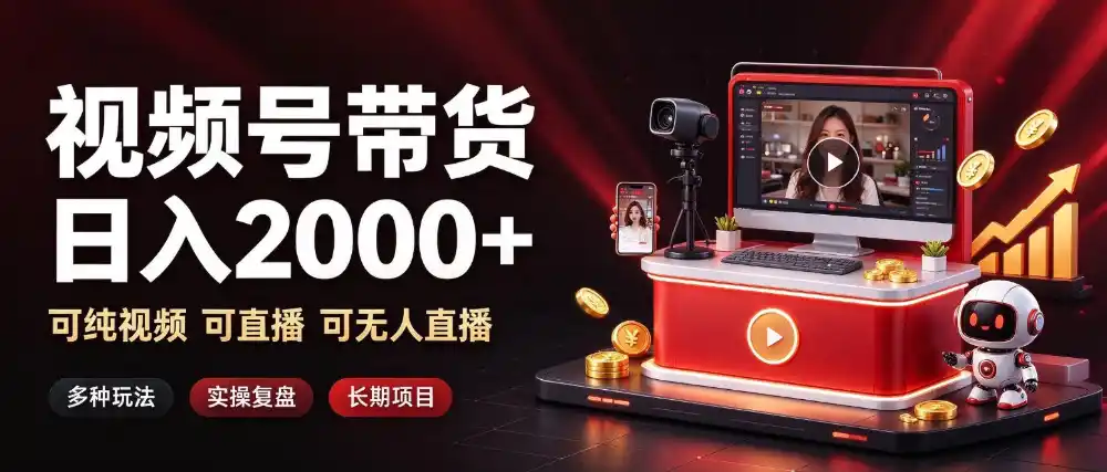 通过视频号带货日入2k+，可纯视频可直播可无人直播，多种玩法，长期项目【揭秘】-免费项目网