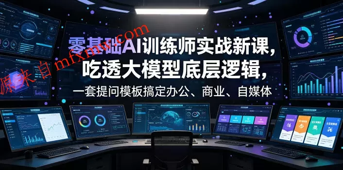 零基础AI训练师实战课,吃透大模型底层逻辑,一套提问模板搞定办公、商业、自媒体、设计、生活全场景AI落地应用