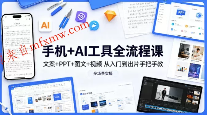 手机+AI工具全流程课,文案+PPT+图文+视频,从入门到出片手把手教,多场景实操