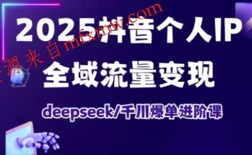抖音个人IP全域流量变现进阶课,deepseek千川爆单进阶课(更新2026年06月)