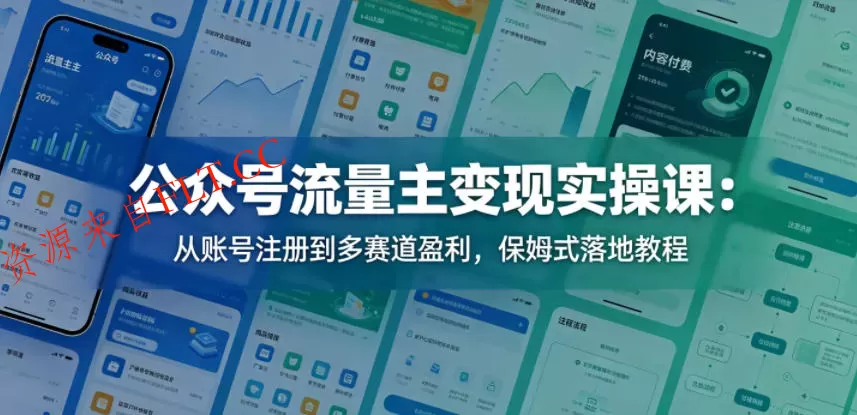 公众号流量主变现实操课：从账号注册到多赛道盈利，保姆式落地教程-免费项目网
