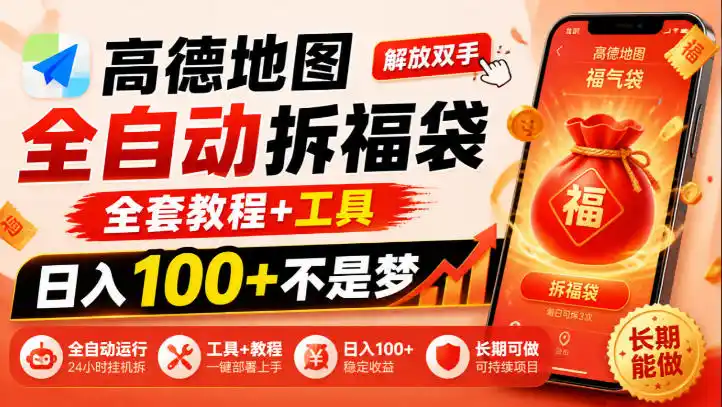 高德地图全自动拆福袋,解放双手,全套教程+工具,日入100+不是梦,长期能做【揭秘】-免费项目网