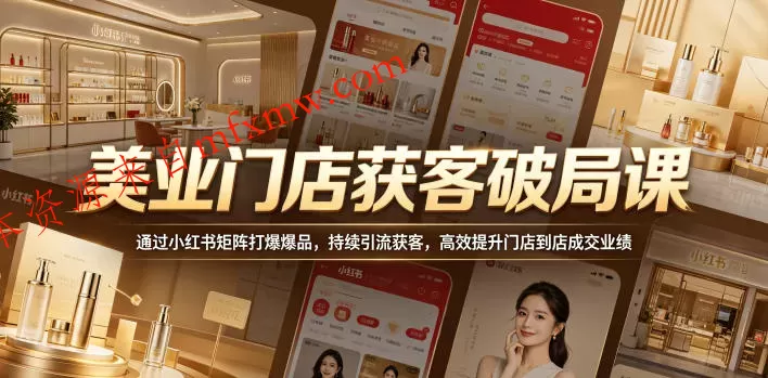 美业门店获客破局课，通过小红书矩阵打爆爆品，持续引流获客，高效提升门店到店成交业绩