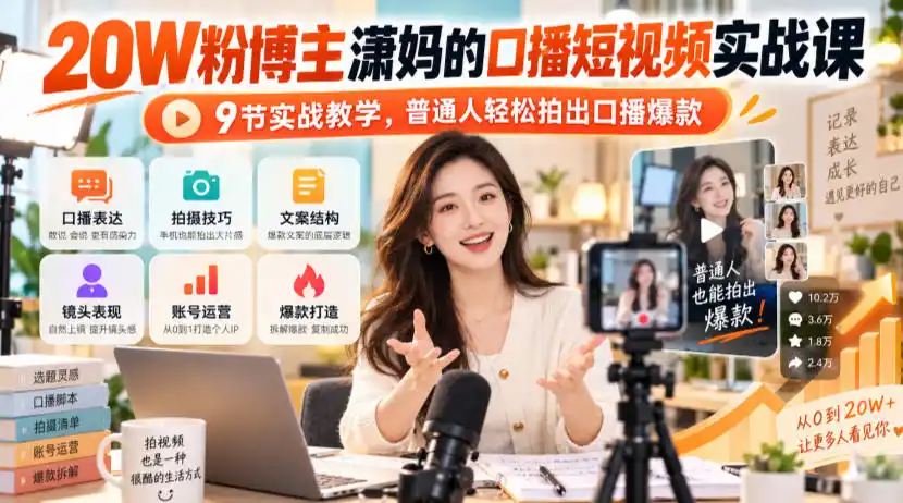 20W粉博主潇妈的口播短视频实战课，9节实战教学，普通人轻松拍出口播爆款-免费项目网