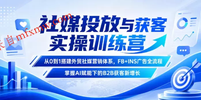 社媒投放与获客实操训练营，从0到1搭建外贸社媒营销体系，FB+INS广告全流程，掌握AI赋能下的B2B获客新增长
