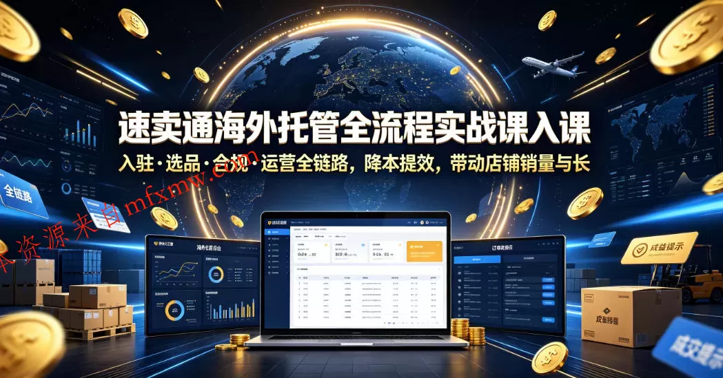 速卖通海外托管全流程实战课入驻・选品・合规・运营全链路,降本提效,带动店铺销量与收益增长