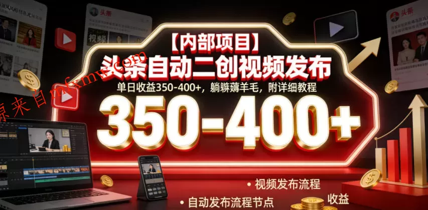 【内部项目】头条自动二创视频发布，单日收益350-400+，躺賺薅羊毛，附详细教程【揭秘】