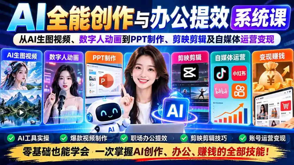 AI全能创作与办公提效系统课：从AI生图视频、数字人动画到PPT制作、剪映剪辑及自媒体运营变现-免费项目网