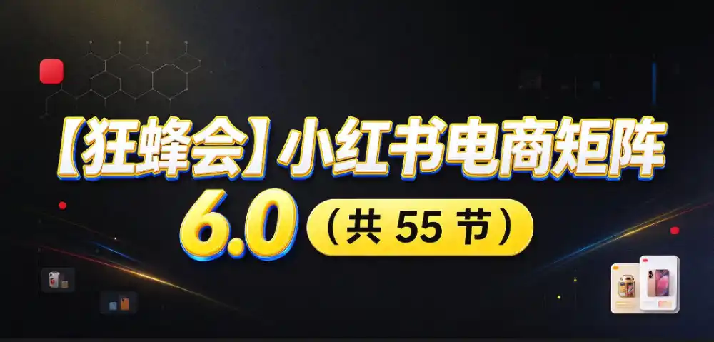 【无水印】【狂蜂会】小红书电商矩阵6.0,从零教你店铺搭建、多渠道精细化选品、AI素材原创、自动化发笔记、矩阵起店放大等