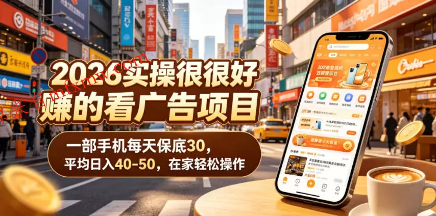 2026实操很好賺的看广告项目,一部手机每天保底30,平均日入40-50,在家轻松操作【揭秘】