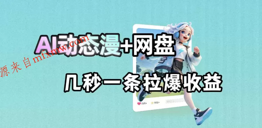 最新AI动态漫+网盘，AI赋能网盘拉新，几秒一条拉爆收益