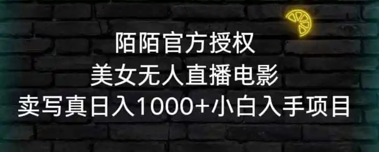 陌陌官方授权美女无人直播电影,卖写真日入1000+小白入手项目【揭秘】